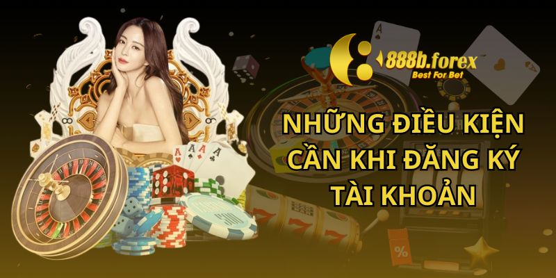 Hướng dẫn 888b - Những điều kiện cần khi đăng ký tài khoản