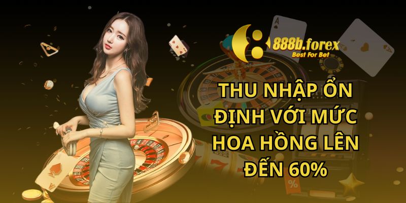 Thu nhập ổn định với mức hoa hồng lên đến 60%