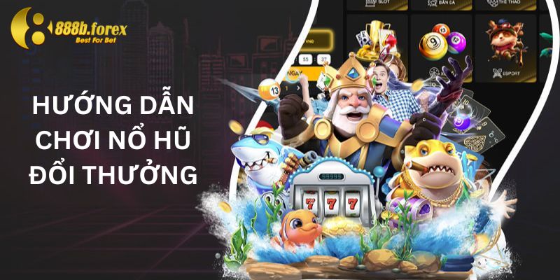 Hướng dẫn chi tiết cách chơi nổ hũ