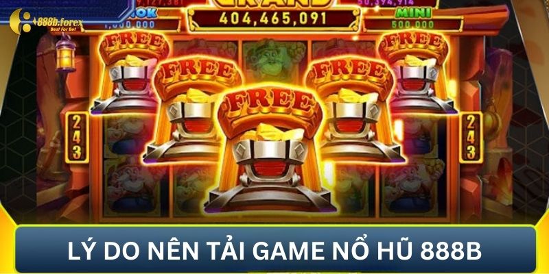 Vì sao nên tải game nổ hũ 888b?